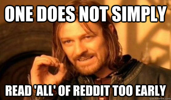 One does not simply Read 'all' of reddit too early  One Does Not Simply Call You