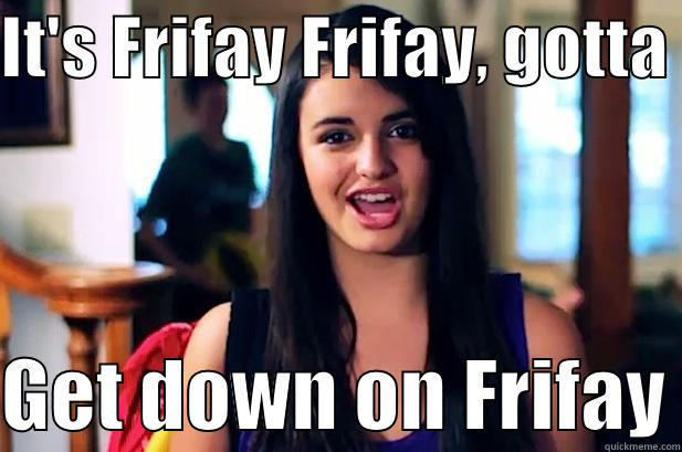 IT'S FRIFAY FRIFAY, GOTTA   GET DOWN ON FRIFAY Misc