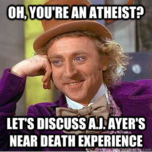 Oh, you're an atheist? Let's discuss A.J. Ayer's near death experience  Condescending Wonka