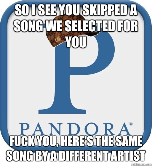 So I see you skipped a song we selected for you Fuck you, here's the same song by a different artist  Scumbag pandora