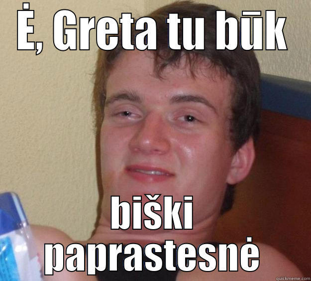 Ė, GRETA TU BŪK BIŠKI PAPRASTESNĖ 10 Guy