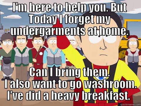 Super Hero !!! - I'M HERE TO HELP YOU. BUT TODAY I FORGET MY UNDERGARMENTS AT HOME. CAN I BRING THEM.  I ALSO WANT TO GO WASHROOM. I'VE DID A HEAVY BREAKFAST.  Captain Hindsight