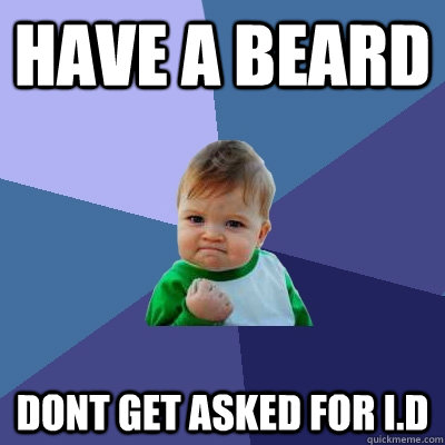 Have a beard Dont get asked for i.d  Success Kid