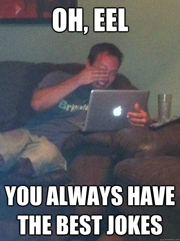 Oh, eel You always have the best jokes  Reddit Meme Dad