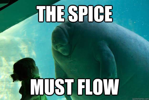 The Spice must flow - Overlord Manatee - quickmeme.