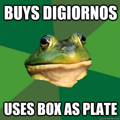 Buys digiornos Uses box as plate  Foul Bachelor Frog