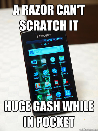 A razor can't scratch it huge gash while in pocket  Scumbag Phone