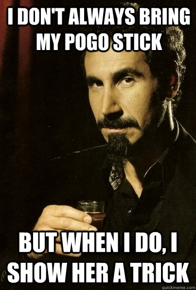 I don't always bring my pogo stick but when I do, I show her a trick  