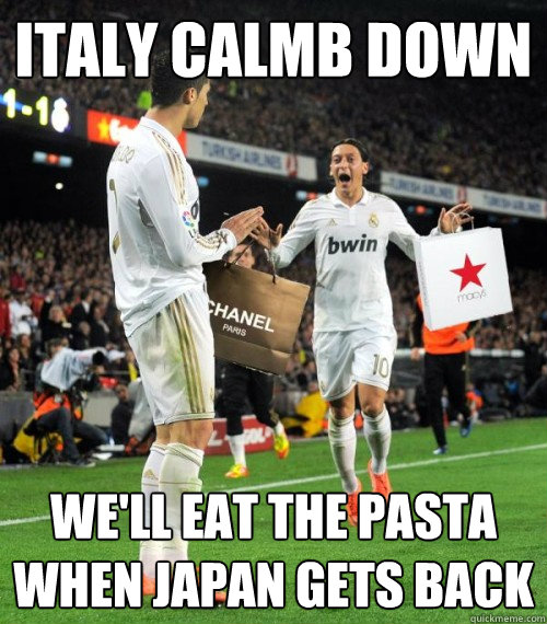 Italy calmb down we'll eat the pasta when japan gets back  