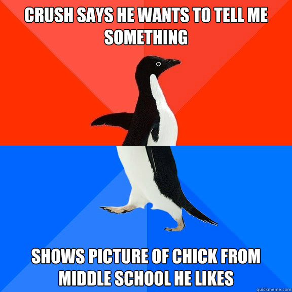crush says he wants to tell me something shows picture of chick from middle school he likes  Socially Awesome Awkward Penguin