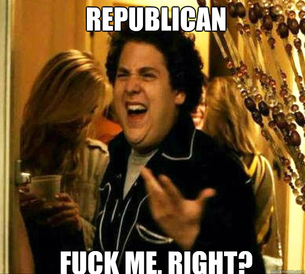 Republican FUCK ME, RIGHT?  Seth from Superbad