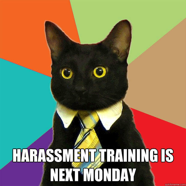  harassment training is next monday   Business Cat