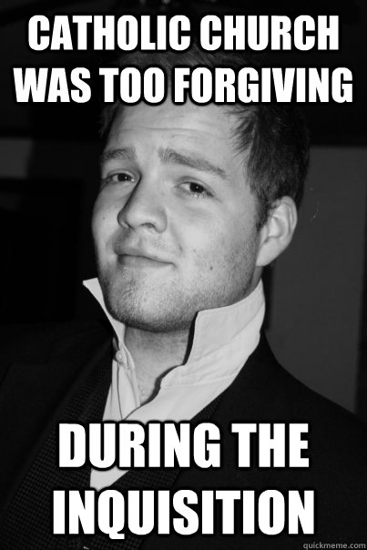 catholic church was too forgiving during the Inquisition  