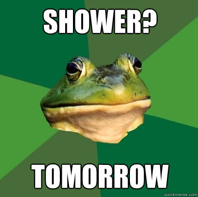 Shower? Tomorrow  Foul Bachelor Frog