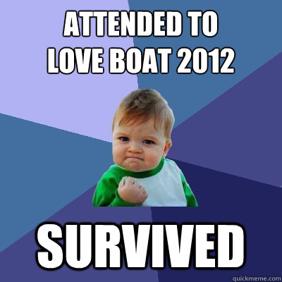 Attended to
Love Boat 2012 Survived  Success Kid