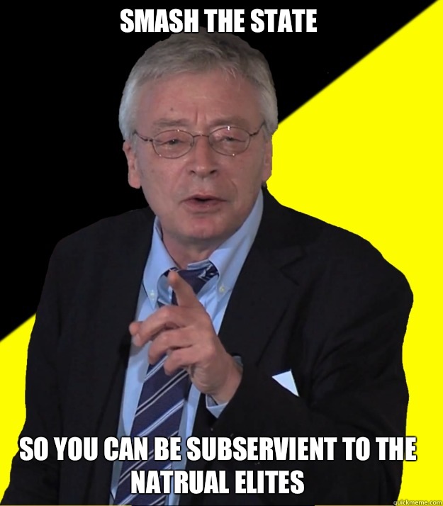 Smash the state So you can be subservient to the natrual elites - Smash the state So you can be subservient to the natrual elites  Hans-Hermann Hoppe