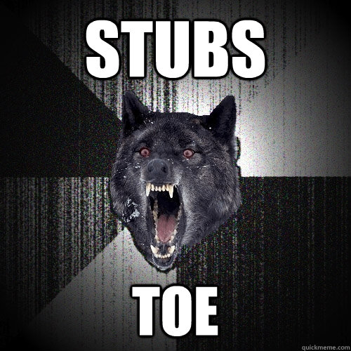Stubs toe  Insanity Wolf