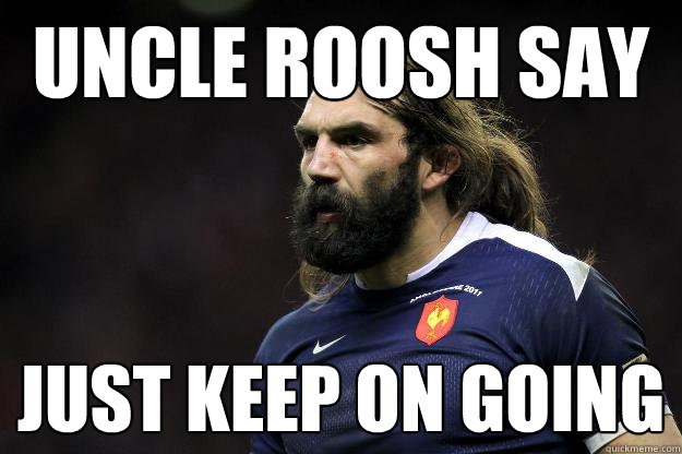 Uncle roosh say Just keep on going  Uncle Roosh