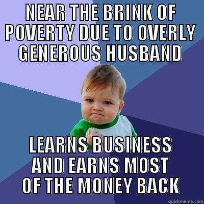 NEAR THE BRINK OF POVERTY DUE TO OVERLY GENEROUS HUSBAND LEARNS BUSINESS AND EARNS MOST OF THE MONEY BACK Success Kid