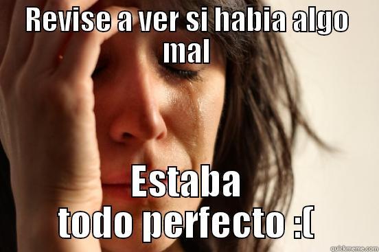 REVISE A VER SI HABIA ALGO MAL ESTABA TODO PERFECTO :( First World Problems