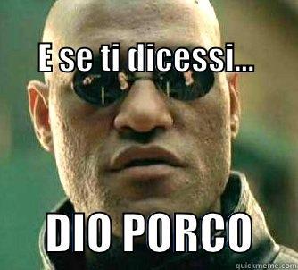                                               E SE TI DICESSI...       DIO PORCO     Matrix Morpheus
