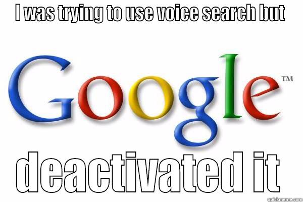 I was trying to use voice search but Google™ deactivated it - I WAS TRYING TO USE VOICE SEARCH BUT DEACTIVATED IT Good Guy Google