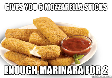 Gives you 6 Mozzarella sticks enough marinara for 2 - Gives you 6 Mozzarella sticks enough marinara for 2  scumbag tgi fridays