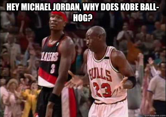 Hey Michael Jordan, why does Kobe ball-hog? - Hey Michael Jordan, why does Kobe ball-hog?  Michael Jordan Shrug