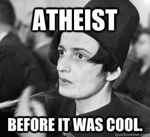 Atheist before it was cool.  Hipster Rand