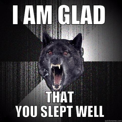 I AM GLAD THAT YOU SLEPT WELL Insanity Wolf