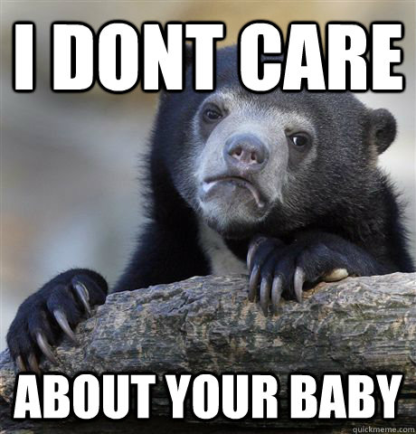 I dont care  about your baby - I dont care  about your baby  Confession Bear