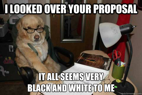 I looked over your proposal It all seems very 
black and white to me - I looked over your proposal It all seems very 
black and white to me  Misc