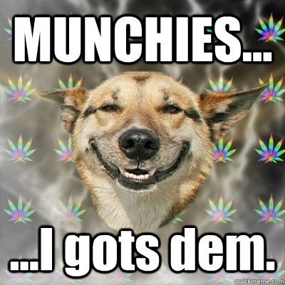 MUNCHIES... ...I gots dem.  Stoner Dog