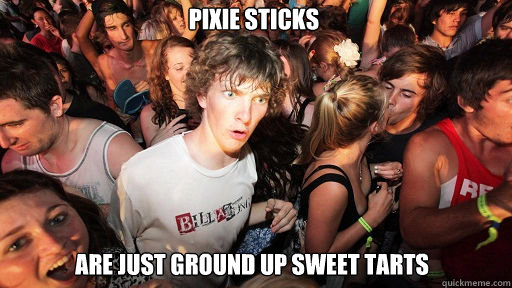 Pixie Sticks Are just ground up sweet tarts  Sudden Clarity Clarence