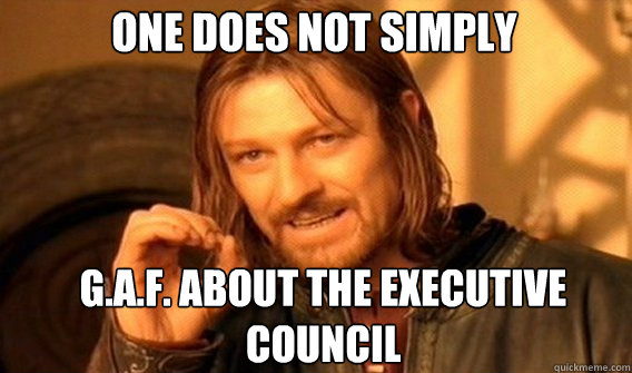 One does not simply G.A.F. about the executive council   Boromir