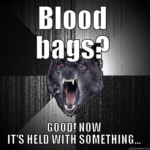 Blood bags... - BLOOD BAGS? GOOD! NOW IT'S HELD WITH SOMETHING... Insanity Wolf
