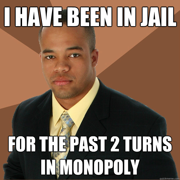 i have been in jail  for the past 2 turns in monopoly  Successful Black Man