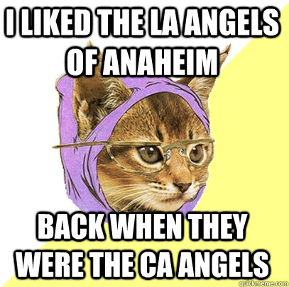I liked the LA Angels of Anaheim back when they were the CA Angels  Hipster Kitty