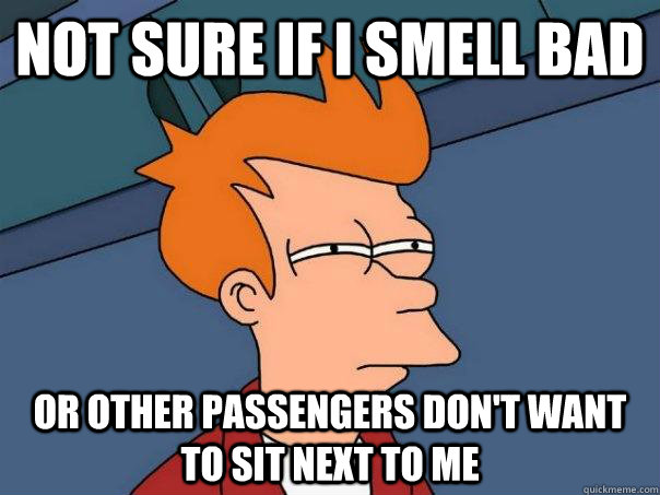Not sure if I smell bad Or other passengers don't want to sit next to me  Futurama Fry