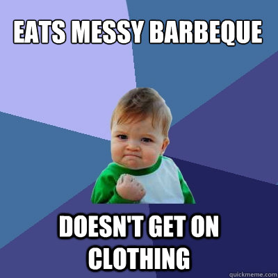 eats messy barbeque doesn't get on clothing - eats messy barbeque doesn't get on clothing  Success Kid