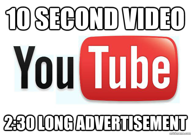 10 second video 2:30 long advertisement  Scumbag Youtube