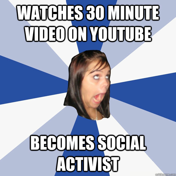 Watches 30 Minute Video on Youtube Becomes Social Activist  Annoying Facebook Girl