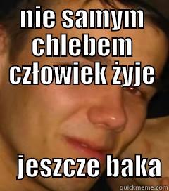 NIE SAMYM CHLEBEM CZŁOWIEK ŻYJE                   JESZCZE BAKA Misc