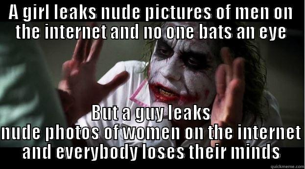 A GIRL LEAKS NUDE PICTURES OF MEN ON THE INTERNET AND NO ONE BATS AN EYE BUT A GUY LEAKS NUDE PHOTOS OF WOMEN ON THE INTERNET AND EVERYBODY LOSES THEIR MINDS Joker Mind Loss