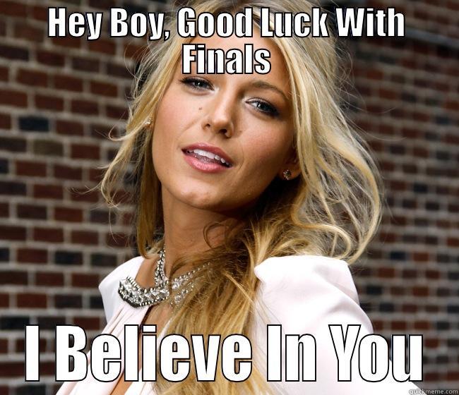 HEY BOY, GOOD LUCK WITH FINALS I BELIEVE IN YOU Misc