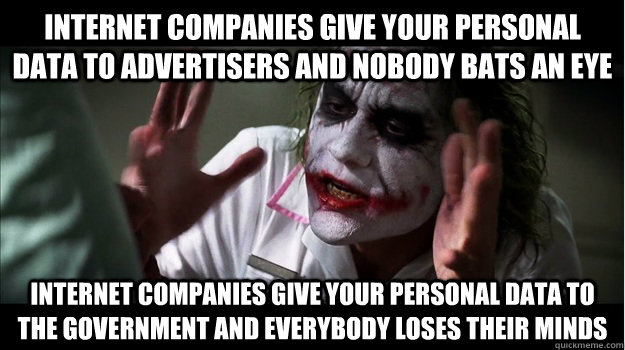 Internet companies give your personal data to advertisers and nobody bats an eye Internet companies give your personal data to the government and everybody loses their minds  Joker Mind Loss