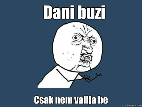 Dani buzi Csak nem vallja be  Y U No