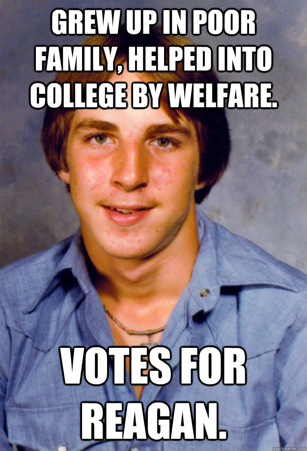 GREW UP IN POOR FAMILY, HELPED INTO COLLEGE BY WELFARE. VOTES FOR REAGAN. - GREW UP IN POOR FAMILY, HELPED INTO COLLEGE BY WELFARE. VOTES FOR REAGAN.  Old Economy Steven