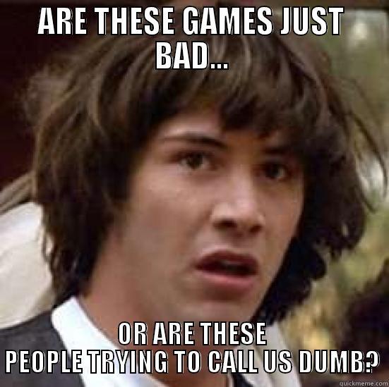 ARE THESE GAMES JUST BAD... OR ARE THESE PEOPLE TRYING TO CALL US DUMB? conspiracy keanu
