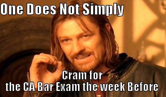 no crammy  - ONE DOES NOT SIMPLY                 CRAM FOR THE CA BAR EXAM THE WEEK BEFORE Boromirmod